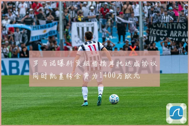 罗马诺曝科莫租借扬库托达成协议同时凯基转会费为1400万欧元