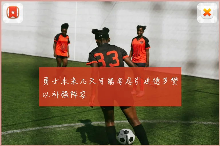 勇士未来几天可能考虑引进德罗赞以补强阵容