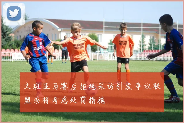 文班亚马赛后拒绝采访引发争议联盟或将考虑处罚措施